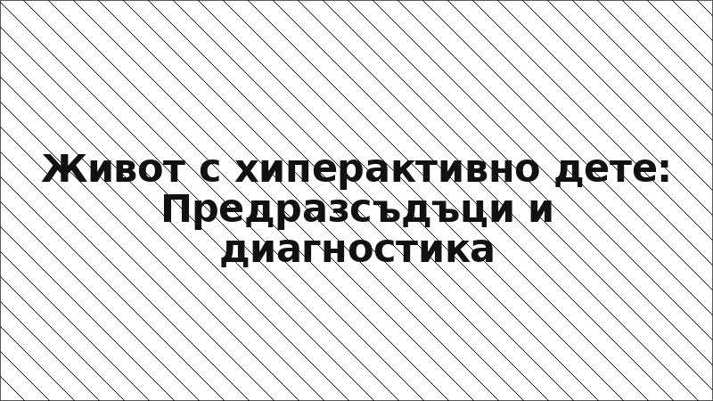 Живот с хиперактивно дете: Предразсъдъци и диагностика