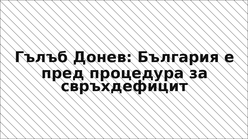 Гълъб Донев: България е пред процедура за свръхдефицит