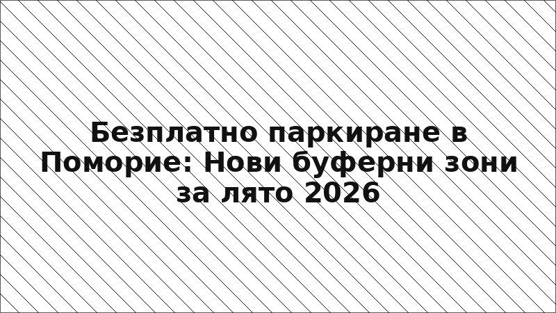 Безплатно паркиране в Поморие: Нови буферни зони за лято 2026
