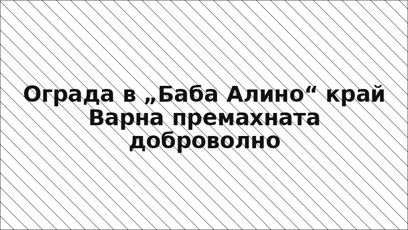 Ограда в „Баба Алино“ край Варна премахната доброволно