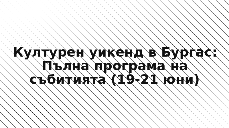 Културен уикенд в Бургас: Пълна програма на събитията (19-21 юни)