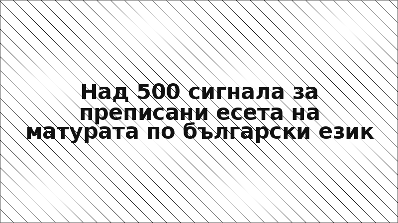 Над 500 сигнала за преписани есета на матурата по български език