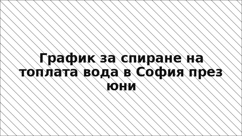 График за спиране на топлата вода в София през юни