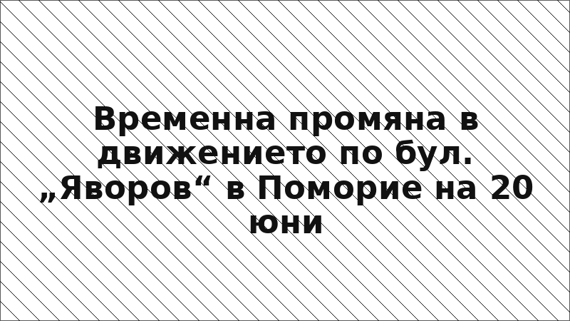 Временна промяна в движението по бул. „Яворов“ в Поморие на 20 юни