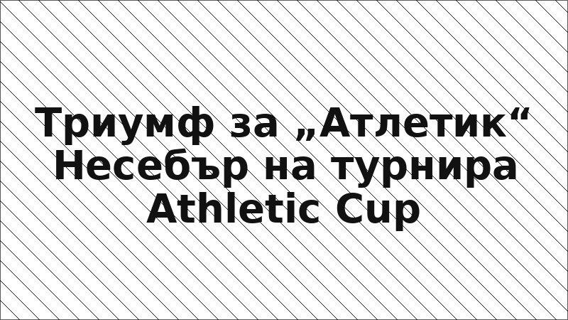 Триумф за „Атлетик“ Несебър на турнира Athletic Cup