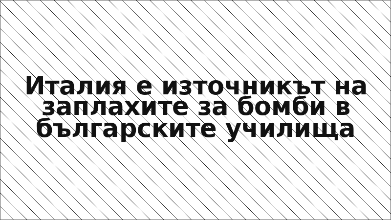 Италия е източникът на заплахите за бомби в българските училища