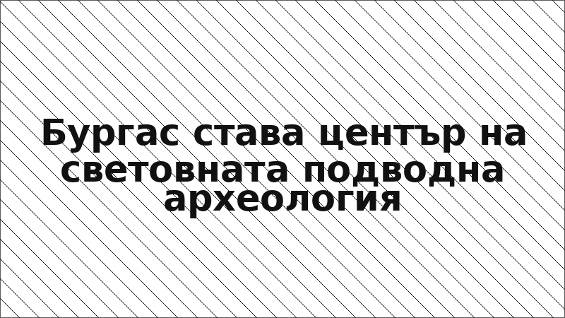 Бургас става център на световната подводна археология