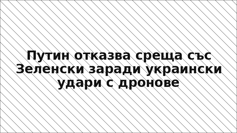 Путин отказва среща със Зеленски заради украински удари с дронове