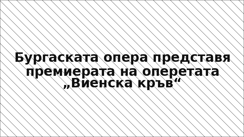 Бургаската опера представя премиерата на оперетата „Виенска кръв“
