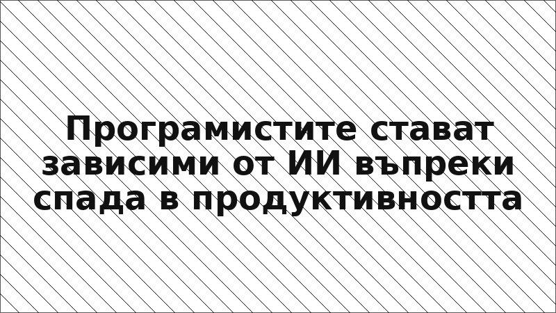 Програмистите стават зависими от ИИ въпреки спада в продуктивността