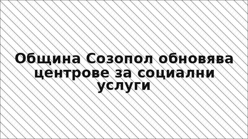 Община Созопол обновява центрове за социални услуги