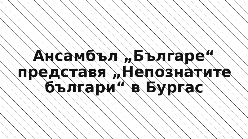 Ансамбъл „Българе“ представя „Непознатите българи“ в Бургас