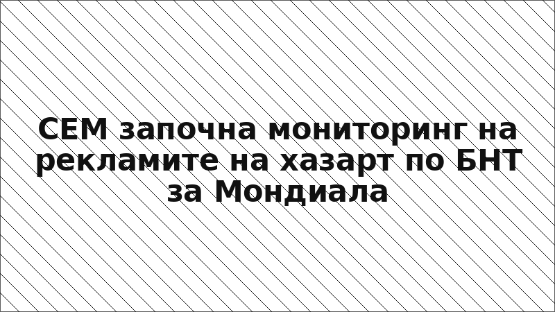 СЕМ започна мониторинг на рекламите на хазарт по БНТ за Мондиала