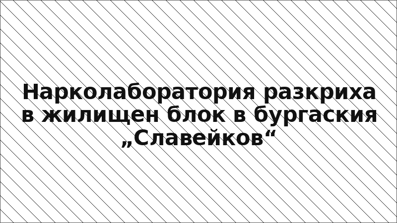 Нарколаборатория разкриха в жилищен блок в бургаския „Славейков“