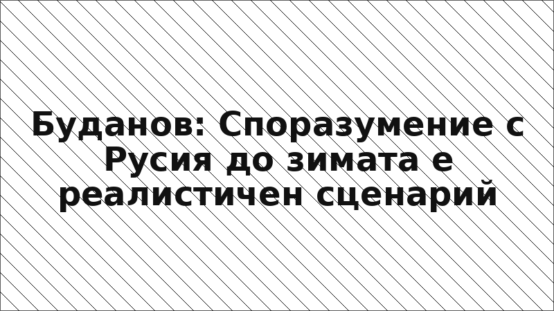 Буданов: Споразумение с Русия до зимата е реалистичен сценарий