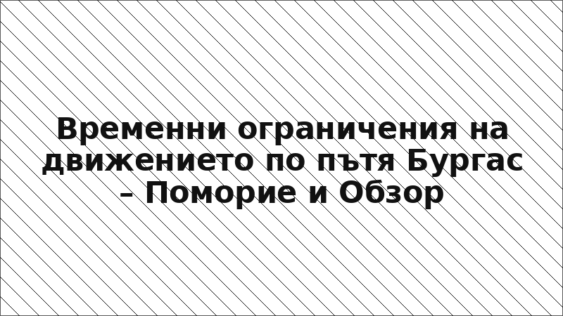 Временни ограничения на движението по пътя Бургас – Поморие и Обзор