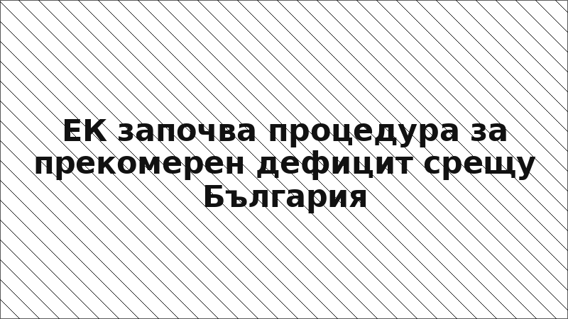 ЕК започва процедура за прекомерен дефицит срещу България