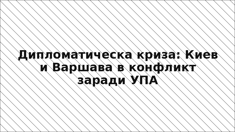 Дипломатическа криза: Киев и Варшава в конфликт заради УПА
