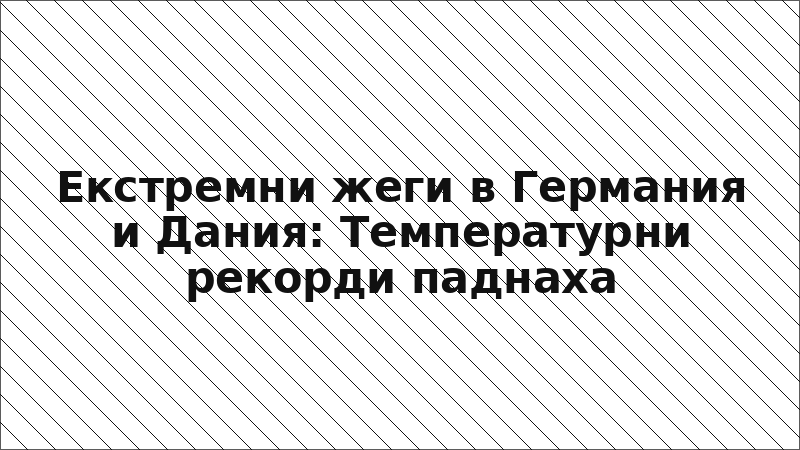 Екстремни жеги в Германия и Дания: Температурни рекорди паднаха