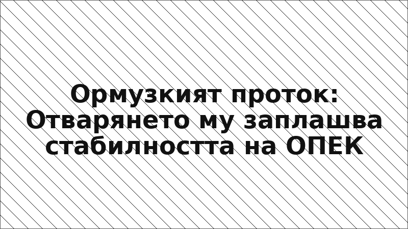 Ормузкият проток: Отварянето му заплашва стабилността на ОПЕК