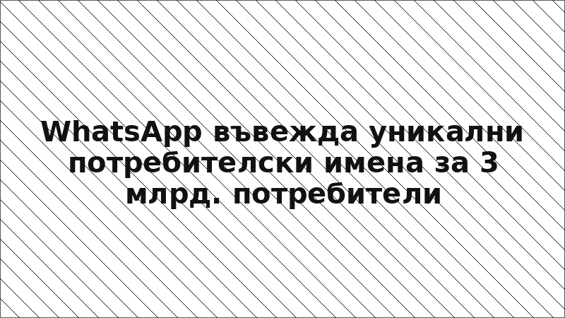 WhatsApp въвежда уникални потребителски имена за 3 млрд. потребители