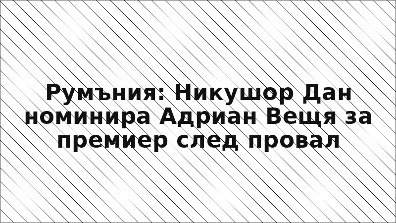 Румъния: Никушор Дан номинира Адриан Вещя за премиер след провал