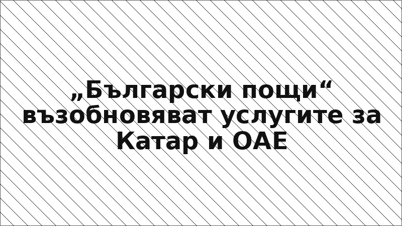 „Български пощи“ възобновяват услугите за Катар и ОАЕ