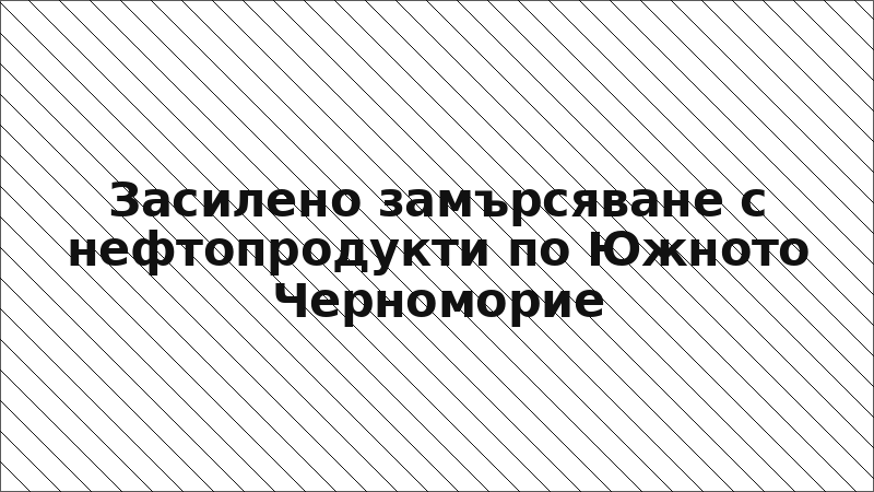Засилено замърсяване с нефтопродукти по Южното Черноморие