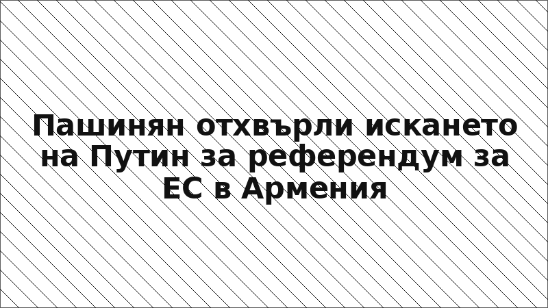 Пашинян отхвърли искането на Путин за референдум за ЕС в Армения
