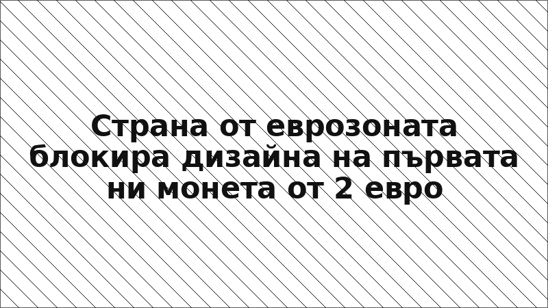 Страна от еврозоната блокира дизайна на първата ни монета от 2 евро
