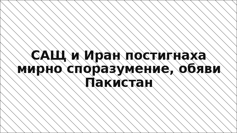 САЩ и Иран постигнаха мирно споразумение, обяви Пакистан