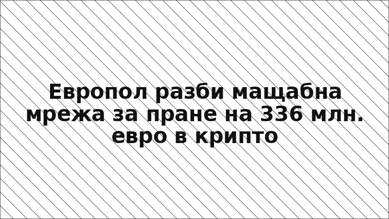 Европол разби мащабна мрежа за пране на 336 млн. евро в крипто