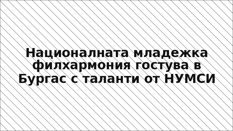 Националната младежка филхармония гостува в Бургас с таланти от НУМСИ