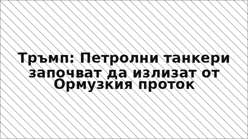 Тръмп: Петролни танкери започват да излизат от Ормузкия проток