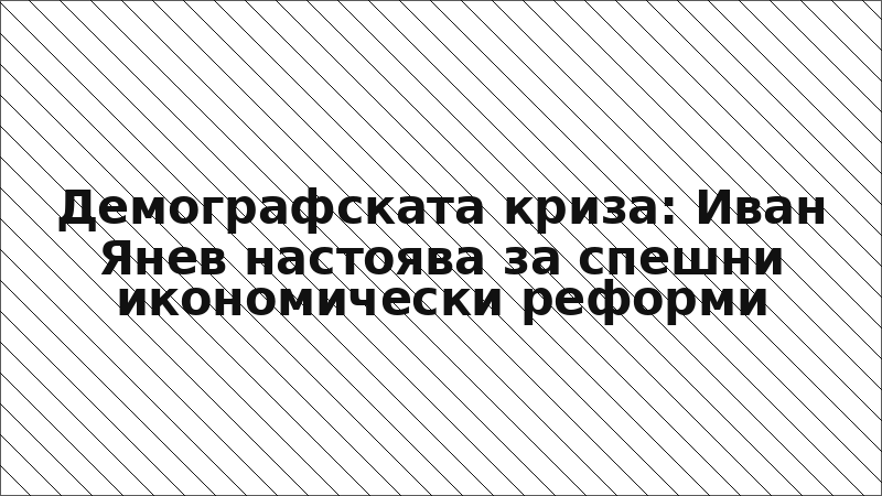 Демографската криза: Иван Янев настоява за спешни икономически реформи