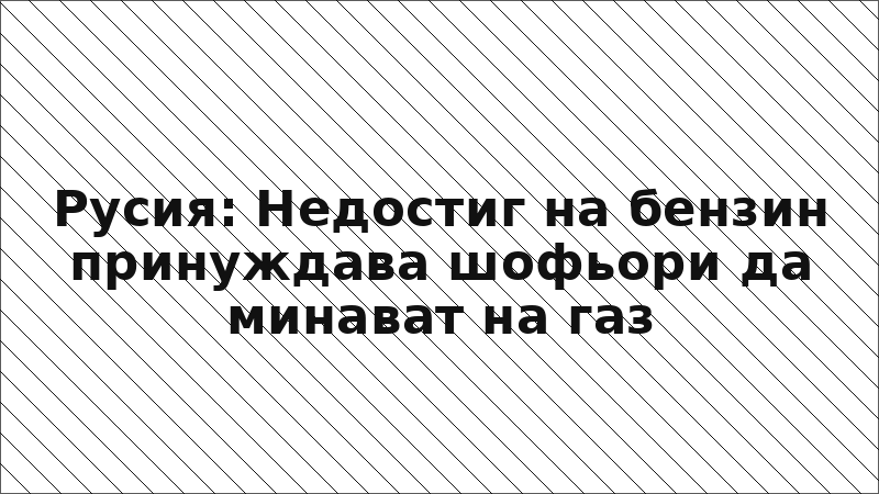 Русия: Недостиг на бензин принуждава шофьори да минават на газ