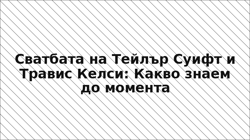 Сватбата на Тейлър Суифт и Травис Келси: Какво знаем до момента