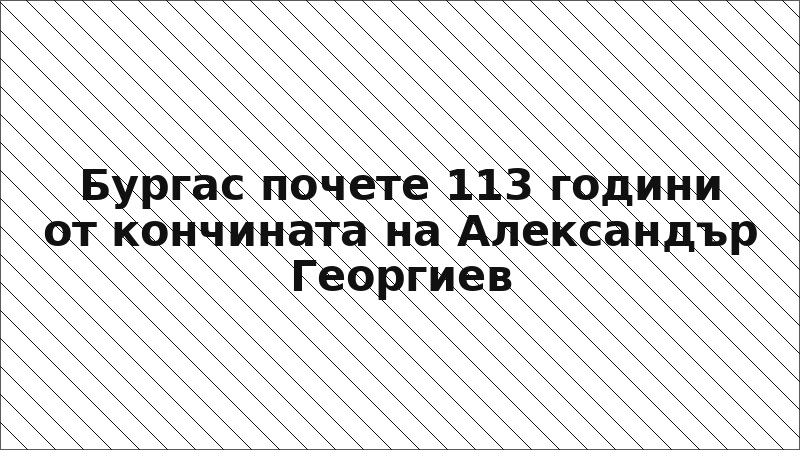 Бургас почете 113 години от кончината на Александър Георгиев