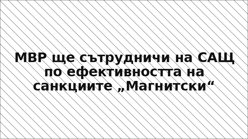 МВР ще сътрудничи на САЩ по ефективността на санкциите „Магнитски“