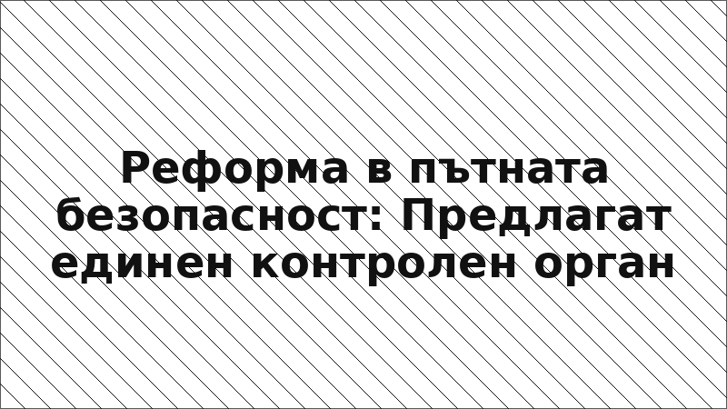Реформа в пътната безопасност: Предлагат единен контролен орган