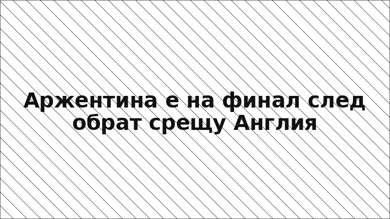 Аржентина е на финал след обрат срещу Англия