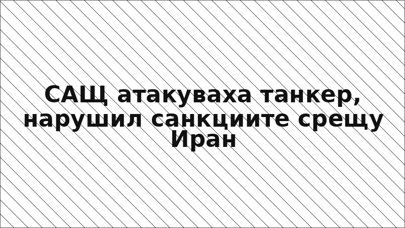 САЩ атакуваха танкер, нарушил санкциите срещу Иран