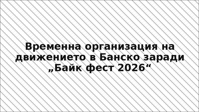 Временна организация на движението в Банско заради „Байк фест 2026“