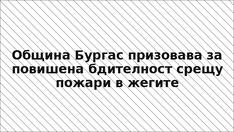 Община Бургас призовава за повишена бдителност срещу пожари в жегите