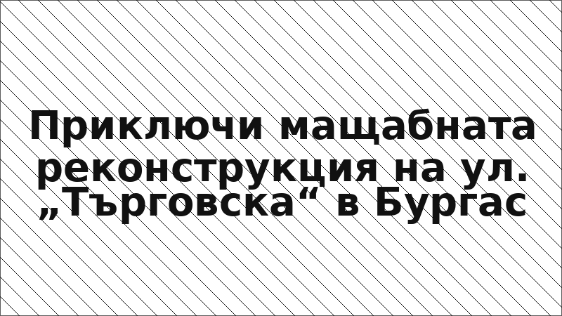 Приключи мащабната реконструкция на ул. „Търговска“ в Бургас