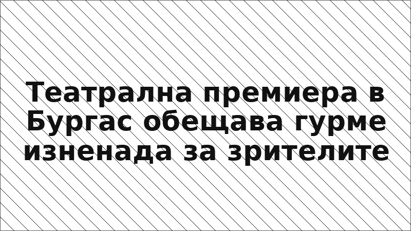 Театрална премиера в Бургас обещава гурме изненада за зрителите