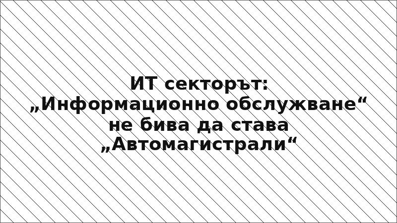 ИТ секторът: „Информационно обслужване“ не бива да става „Автомагистрали“