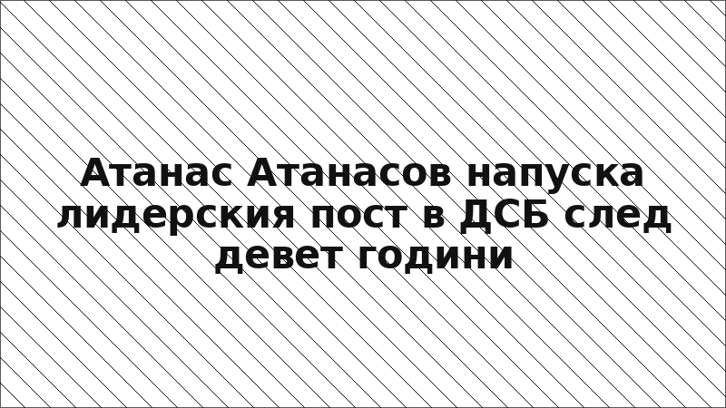 Атанас Атанасов напуска лидерския пост в ДСБ след девет години