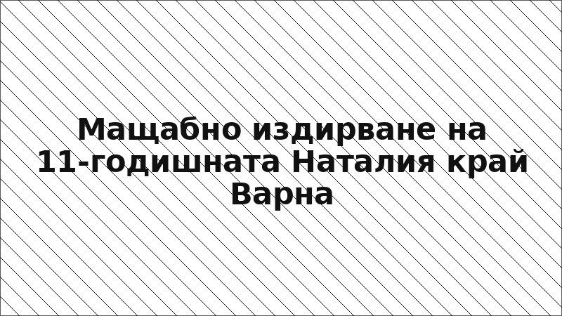 Мащабно издирване на 11-годишната Наталия край Варна