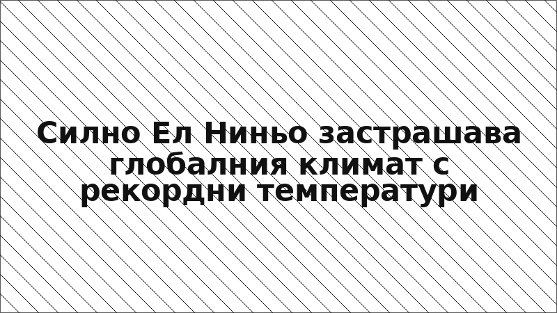 Силно Ел Ниньо застрашава глобалния климат с рекордни температури
